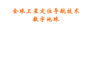 测绘学概论 第八讲 全球卫星定位导航技术数字地球1.ppt