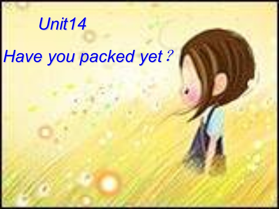 人教版新目标初中英语九年级《Unit 14 Have you packed yet》精品课件.ppt_第1页