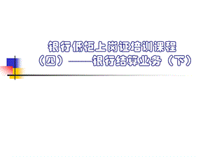 银行低柜上岗证培训课程——银行结算业务(下).ppt