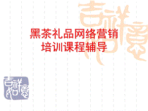 培训课程辅导-黑茶叶礼品网络营销培训.ppt