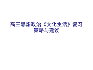 高三思想政治《文化生活》复习策略与建议(1).ppt