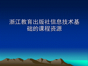 浙江教育出版社信息技术基础的课程资源.ppt