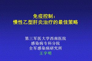 免疫控制： 慢性乙型肝炎治疗的最佳策略第三军医大学西南医院感染病 ....ppt