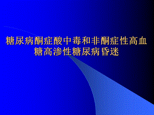 糖尿病酮症酸中毒和非酮症性高血糖高渗性糖尿病昏迷.ppt