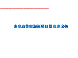 秦皇岛黄金海岸项目投资建议书(1).ppt