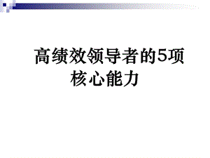 高绩效领导者的5项核心能力.ppt