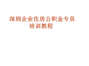 深圳企业住房公积金专员培训教程.ppt