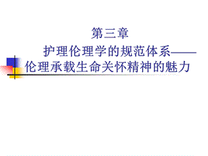 第三章 护理伦理学的规范体系——伦理承载生命关怀精神的魅力.ppt.ppt