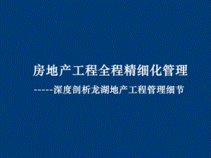 房地产工程全程精细化管理深度剖析龙湖地产工程管理细节.ppt