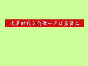 变革时代如何做一名优秀员工.ppt