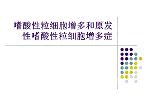 嗜酸性粒细胞增多和原发性嗜酸性粒细胞增多症.ppt