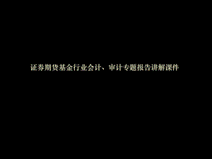 基金行业会计、审计专题报告讲解课件》 .ppt