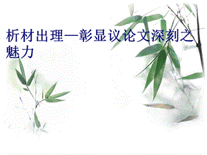 高考语文教学研讨会发言材料：析材出理彰显议论文深刻之魅力.ppt