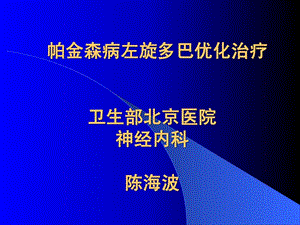 [宝典]帕金森病左旋多巴优化治疗卫生部北京病院神经外科 陈....ppt