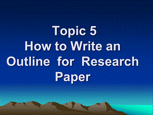 Topic 5 How to Write an Outline论文提纲怎么写.ppt