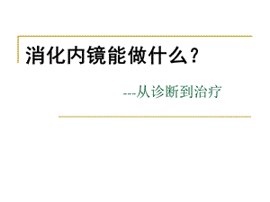 消化内镜能做什么？ .ppt