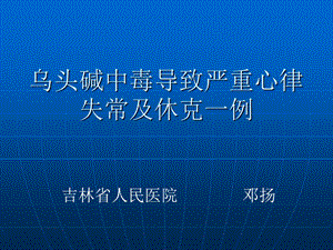 乌头碱中毒导致严重心律失常及休克邓扬.ppt