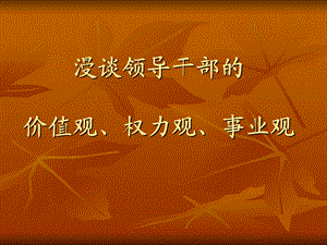 漫谈领导干部的权力观、事业观.ppt