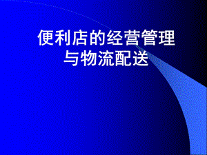 便利店的经营管理与物流配送.ppt