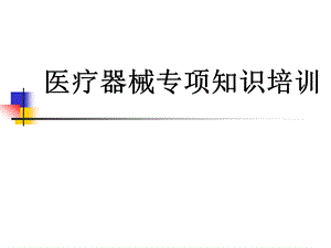 医疗器械新规下的医疗器械专业知识培训讲义(课件).ppt