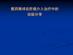 医学交流ppt课件：载药微球在肝癌介入治疗中的经验分享.pptx