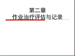 作业治疗学OT第2章作业评估与记录课件.ppt