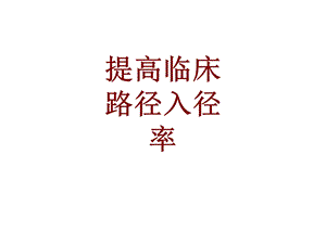 医学提高临床路径入径率培训ppt课件.ppt