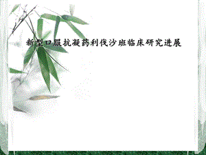 新型口服抗凝药利伐沙班临床研究进展课件.ppt