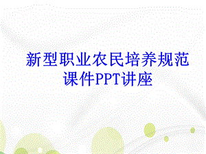 新型职业农民培养规范教育教育ppt课件.ppt