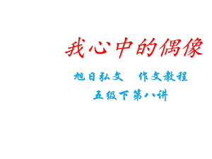 我心中的偶像 小学作文 小学教育 教育专区课件.ppt