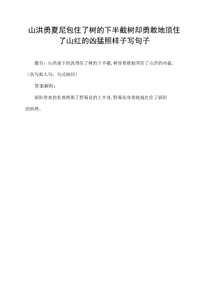 山洪勇夏尼包住了树的下半截树却勇敢地顶住了山红的凶猛照样子写句子.docx