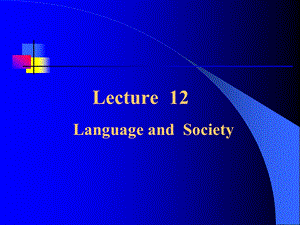 lecture 12 language and society[资料].ppt