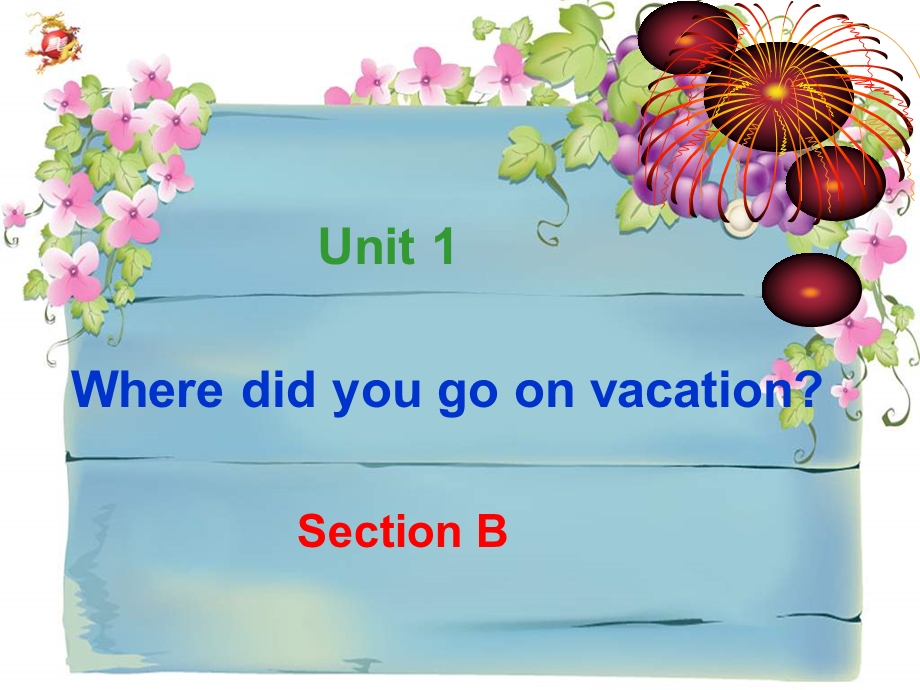 新人教版八级上册Unit1WheredidyougoonvacationSectionB.ppt_第1页