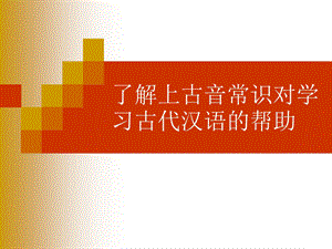 了解上古音常识对学习古代汉语的帮助.ppt