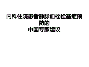 内科住院患者静脉血栓栓塞症预防中国专家建议.ppt