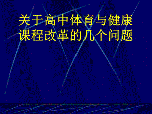 关于高中体育与健康课程改革的几个问题.ppt