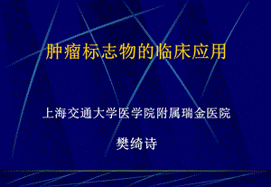 【精品】肿瘤标志物的临床应用上海交通大学医学院附属瑞金医院樊绮诗67.ppt