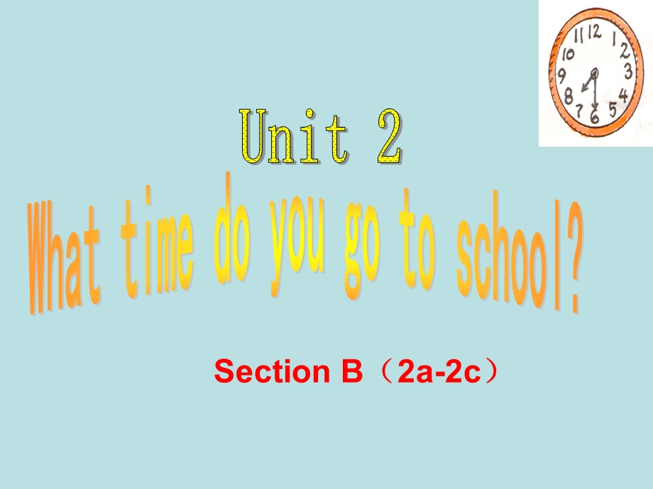 七级下册英语unit2WhattimedoyougotoschoolsectionB2a2c.ppt_第1页