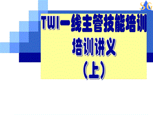 TWI一线主管技能培训培训讲义（上） .ppt