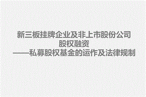 (律师事务所资料)新三板挂牌企业及非上市股份有限公司股权融资(私募股权基金的运作及法律规制).ppt