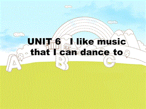 新目标初中英语九级UNIT 6 I like music that I can dance to课件.ppt