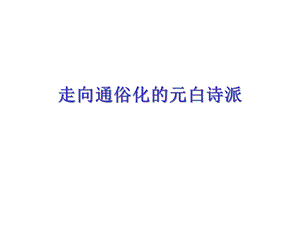 中唐诗歌走向通俗化的元白诗派.ppt