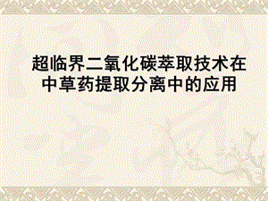 超临界萃取技术、分子蒸馏技术在中草药领域中的应用.ppt