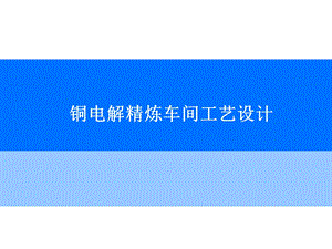 铜电解精炼车间工艺设计.ppt