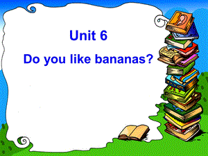 新目标初中英语七级上册《Unit 6 Do you like bananas》说课课件.ppt