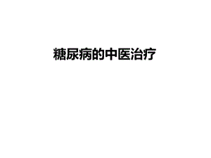 糖尿病的中医药治疗.ppt