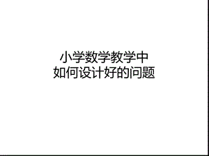 小学数学教学中如何设计好的问题讲解课件.ppt