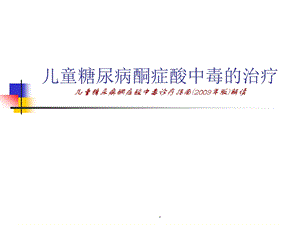 儿童糖尿病酮症酸中毒的治疗儿童糖尿病酮症酸中毒诊疗指南课件.ppt