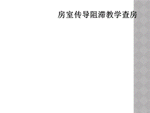 房室传导阻滞教学查房课件.ppt