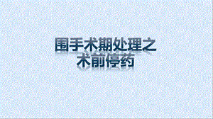 围术期处理之术前停药学习ppt课件.ppt